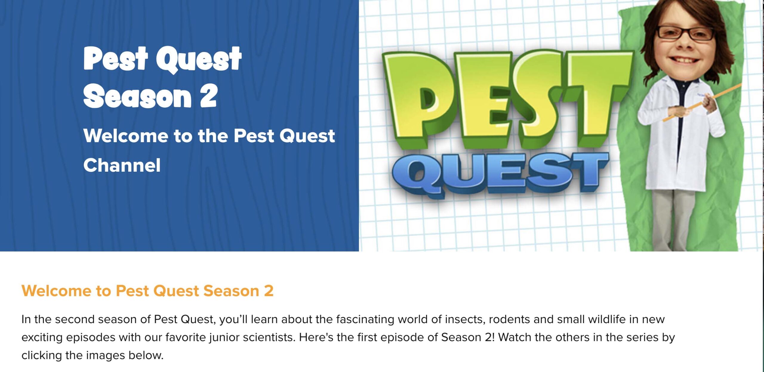 Pest Quest Season 2. Welcome to the Pest Quest Channel. The image shows a child in a white lab coat pointing to the text. The background includes a blue section with wood texture and a white grid paper section. Below, there’s a welcome message inviting viewers to watch episodes about insects, rodents, and small wildlife.
