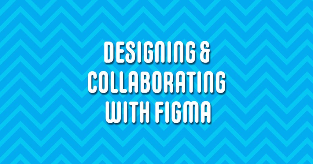 Text "Designing & Collaborating with Figma" over chevrons