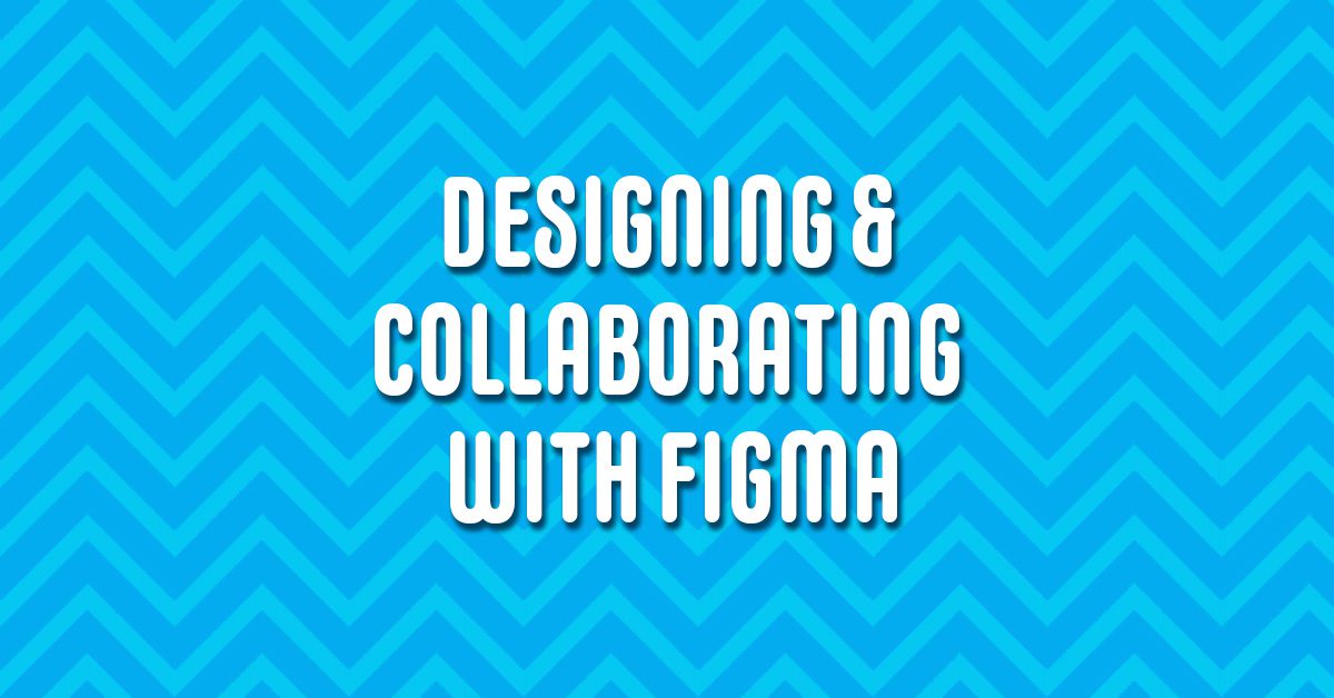 Text "Designing & Collaborating with Figma" over chevrons