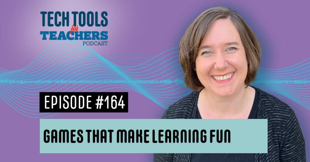Games that Make Learning Fun text over a background with soundwaves and Shanna Martin's face. it also has the Tech Tools for Teachers logo and the words "Episode 164"