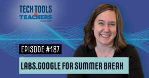 Tech Tools for Teachers Podcast Episode #187. The image features the podcast’s logo and branding with the title ‘Labs.Google for Summer Break.’ On the right side of the image, there is a smiling woman with shoulder-length brown hair, wearing a black top. The background is blue with abstract wave-like designs.