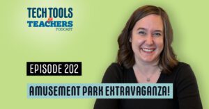 “Promotional graphic for the Tech Tools for Teachers Podcast, Episode 202, titled ‘Amusement Park Extravaganza!’ The image features a smiling woman with shoulder-length brown hair wearing a black top, set against a light green background. The podcast logo is displayed in the top left corner, and the episode number and title are prominently displayed in bold text.”