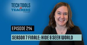 Tech Tools for Teachers podcast cover art for Episode 214 titled “Season 7 Finale: Hide & Seek World,” featuring host Shanna Martin smiling against a vibrant blue background.