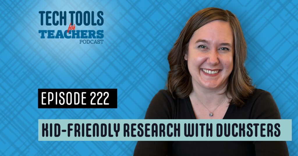 Podcast episode graphic with a blue textured background, the Tech Tools for Teachers Podcast logo, and a smiling woman with brown hair on the right. Text reads “Episode 222 — Kid-Friendly Research with Ducksters.”
