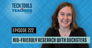Podcast episode graphic with a blue textured background, the Tech Tools for Teachers Podcast logo, and a smiling woman with brown hair on the right. Text reads “Episode 222 — Kid-Friendly Research with Ducksters.”