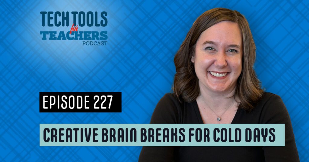 Shanna Martin smiles in front of a bright blue plaid background. Text reads “Tech Tools for Teachers Podcast – Episode 227 – Creative Brain Breaks for Cold Days.”