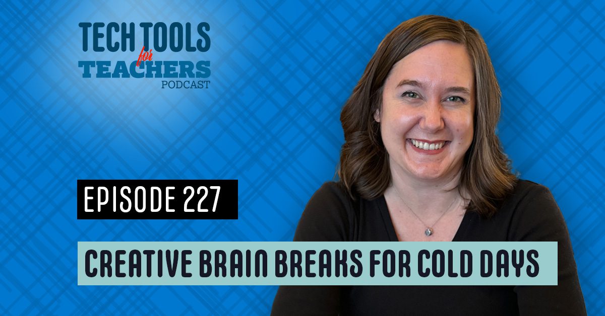 Shanna Martin smiles in front of a bright blue plaid background. Text reads “Tech Tools for Teachers Podcast – Episode 227 – Creative Brain Breaks for Cold Days.”