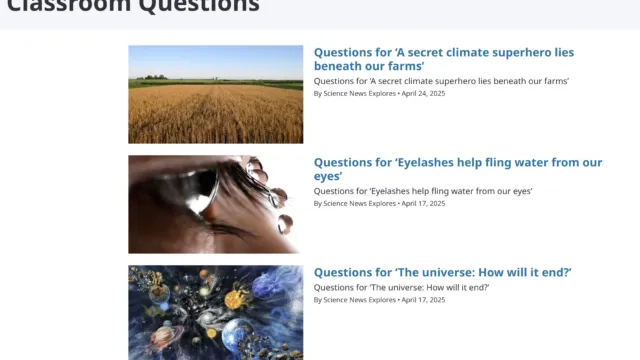 Screenshot of "Classroom Questions" page from Science News Explores, featuring educational articles with intriguing titles such as "A secret climate superhero lies beneath our farms," "Eyelashes help fling water from our eyes," and "The universe: How will it end?"